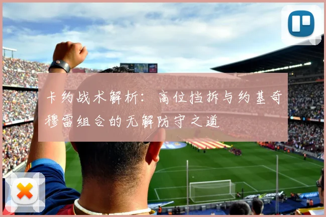 卡约战术解析：高位挡拆与约基奇穆雷组合的无解防守之道
